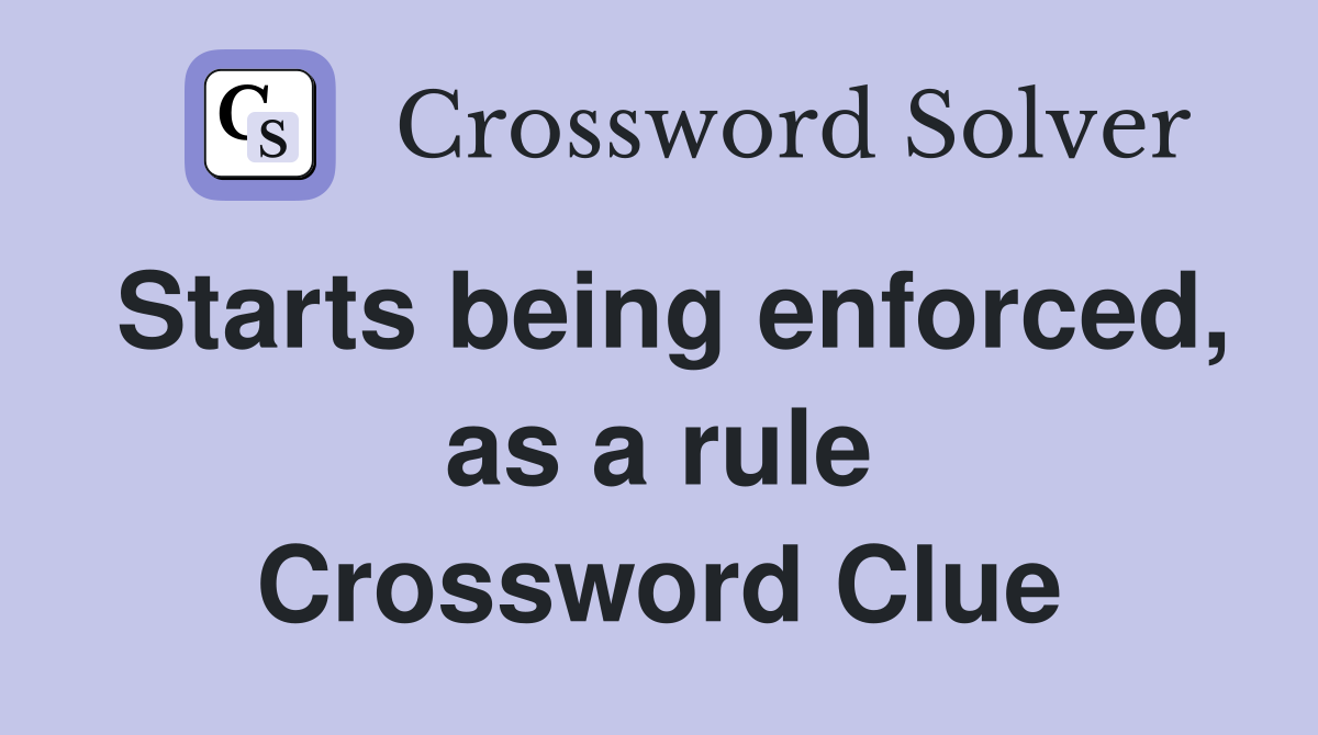 Starts being enforced, as a rule Crossword Clue Answers Crossword